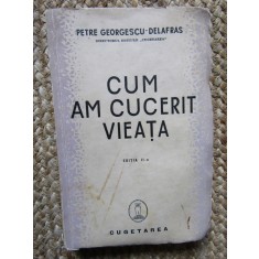 Petre Georgescu-Delafras - Cum am cucerit vieata CU DEDICATIE SI AUTOGRAF