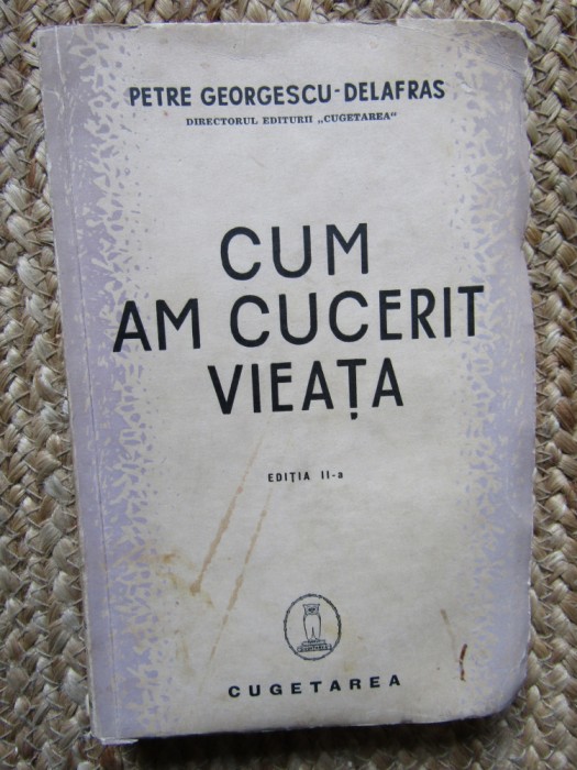 Petre Georgescu-Delafras - Cum am cucerit vieata CU DEDICATIE SI AUTOGRAF