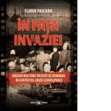 In fata invaziei. Masuri militare initiate de Romania in contextul crizei cehoslovace - Florin Pascaru