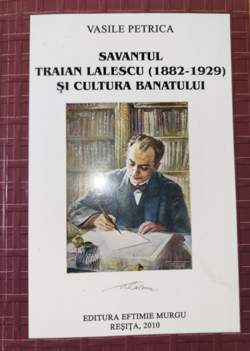 Vasile Petrica - Savantul Traian Lalescu si cultura Banatului (Banat, Timisoara)