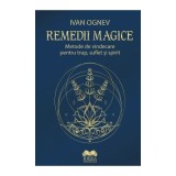 Remedii magice. Metode de vindecare pentru trup, suflet si spirit - Ivan Ognev
