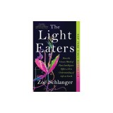 The Light Eaters: How the Unseen World of Plant Intelligence Offers a New Understanding of Life on Earth