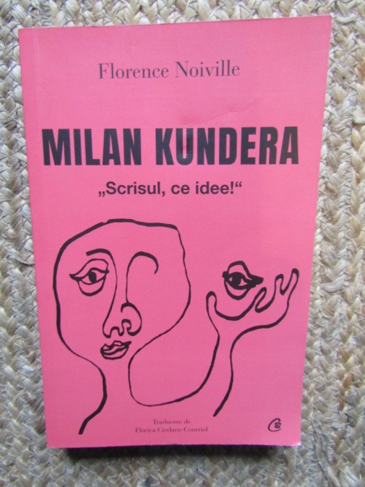 Milan Kundera: Scrisul, ce idee! - Florence Noiville