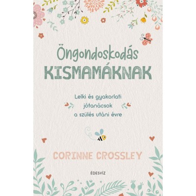 &amp;Ouml;ngondoskod&amp;aacute;s kismam&amp;aacute;knak - Lelki &amp;eacute;s gyakorlati j&amp;oacute;tan&amp;aacute;csok a sz&amp;uuml;l&amp;eacute;s ut&amp;aacute;ni &amp;eacute;vre - Corinne Crossley foto