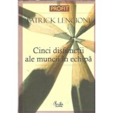 Cinci disfunctii ale muncii in echipa. O fabula despre lideri - Patrick Lencioni