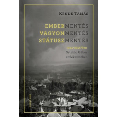 Emberment&amp;eacute;s, vagyonment&amp;eacute;s, st&amp;aacute;tuszment&amp;eacute;s 1944-1945-ben Sztehlo G&amp;aacute;bor eml&amp;eacute;kezet&amp;eacute;ben - Kende Tam&amp;aacute;s foto