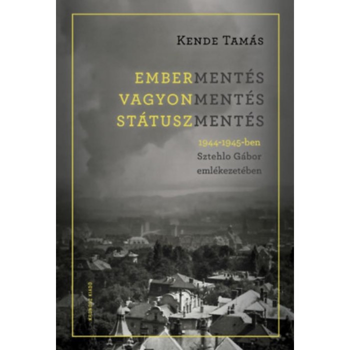 Emberment&eacute;s, vagyonment&eacute;s, st&aacute;tuszment&eacute;s 1944-1945-ben Sztehlo G&aacute;bor eml&eacute;kezet&eacute;ben - Kende Tam&aacute;s