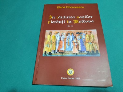 &amp;Icirc;N CĂUTAREA SAȘILOR PIERDUȚI &amp;Icirc;N MOLDOVA*ESEU/ ELENA OBOROCEANU/ 2013 foto