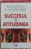 Succesul si atitudinea - Napoleon Hill, W. Clement Stone