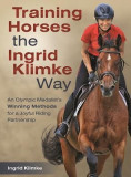 Training Horses the Ingrid Klimke Way: An Olympic Medalist&#039;s Winning Methods for a Joyful Riding Partnership