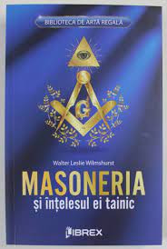 Masoneria si intelesul ei tainic - Walter Leslie Wilmshurst