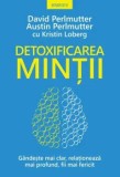 Cumpara ieftin Detoxificarea mintii. Gandeste mai clar, relationeaza mai profund, fii mai fericit/David Perlmutter, Austin Perlmutter, Kristin Loberg
