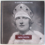 MIGNON - PRINCIPESA ROMANIEI , REGINA IUGOSLAVIEI de DIANA MANDACHE , 2018