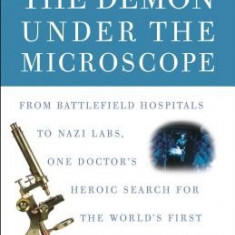 The Demon Under the Microscope: From Battlefield Hospitals to Nazi Labs, One Doctor's Heroic Search for the World's First Miracle Drug