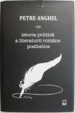 Istoria Politica a Literaturii Romane Postbelice - Petre Anghel - Carte Beletristica