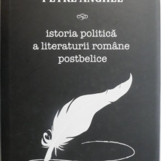 Istoria politica a literaturii romane postbelice – Petre Anghel