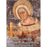 Falfest&eacute;szeti eml&eacute;kek a k&ouml;z&eacute;pkori Magyarorsz&aacute;g &eacute;szakkeleti megy&eacute;iből - J&eacute;kely Zsombor