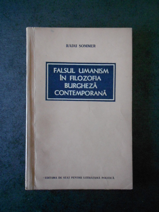 RADU SOMMER - FALSUL UMANISM IN FILOZOFIA BURGHEZA CONTEMPORANA