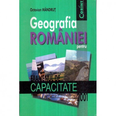 Octavian Mandrut - Geografia Romaniei pentru examenul de Capacitate 2001 - 122234 foto