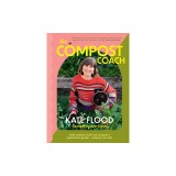 The Compost Coach: Make Compost, Build Soil and Grow a Regenerative Garden - Wherever You Live!