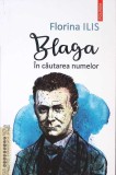 Blaga: &Icirc;n Căutarea Numelor - Florin Ilis, Polirom, Biografii, 2025, 323 pagini