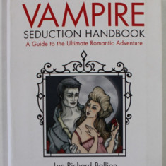 THE VAMPIRE SEDUCTION HANDBOOK , AGUIDE TO THE ULTIMATE ROMANTIC ADVENTURE by LUC RICHARD BALLION with SCOTT BOWEN , illustrattions by LIZA CORBETT ,