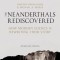 The Neanderthals Rediscovered: How Modern Science Is Rewriting Their Story