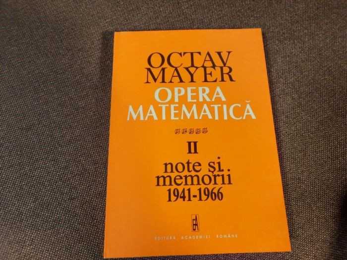 OPERA MATEMATICA , VOL II , NOTE SI MEMORII 1941 - 1966 de OCTAV MAYER