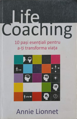 LIFE COACHING. 10 PASI ESENTIALI PENTRU A-TI TRANSFORMA VIATA-ANNIE LIONNET foto