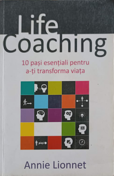 LIFE COACHING. 10 PASI ESENTIALI PENTRU A-TI TRANSFORMA VIATA-ANNIE LIONNET