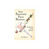 Your Successful Farm Business: Production, Profit, Pleasure
