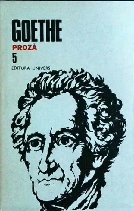 Goethe - Opere, volumul 5: Proza