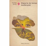 Thomas Hardy - Departe de lumea dezlantuita - 119000