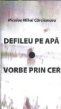 Nicolae Mihai Carciumaru - Defileu pe apa. Vorbe prin cer, Editura Pompidou, 2008, 210 pagini, Literatura Romana