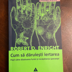 Robert Enright - CUM SA DARUIESTI IERTAREA. Pasii catre dizolvarea furiei (Noua!