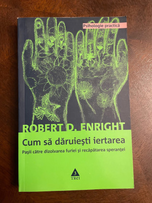 Robert Enright - CUM SA DARUIESTI IERTAREA. Pasii catre dizolvarea furiei (Noua! foto