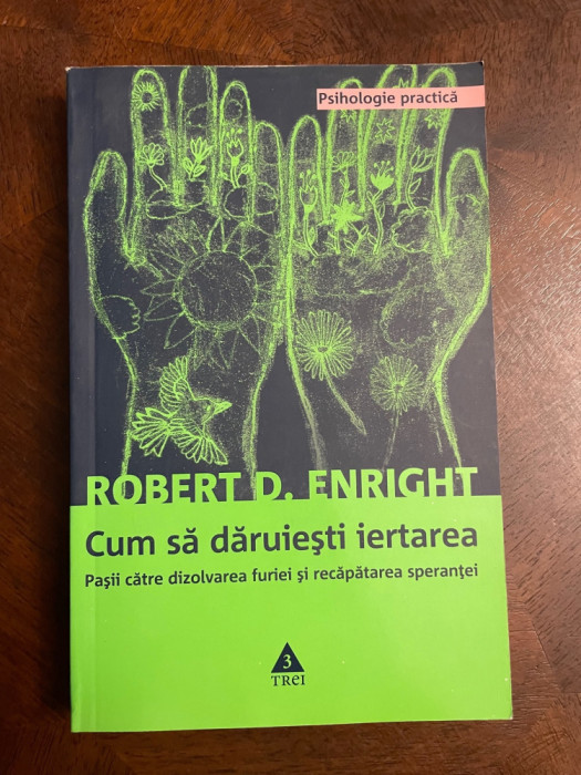 Robert Enright - CUM SA DARUIESTI IERTAREA. Pasii catre dizolvarea furiei (Noua!