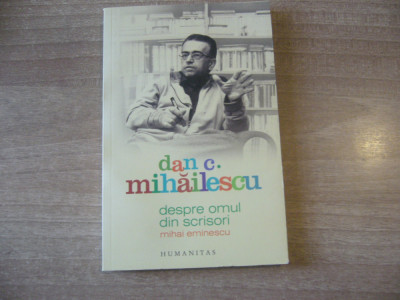 Dan C. Mihailescu - Despre omul din scrisori: Mihai Eminescu foto