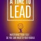 A Time to Lead: Mastering Your Self . . . So You Can Master Your World