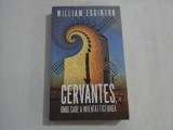 CERVANTES, OMUL CARE A INVENTAT FICTIUNEA - WILLIAM EGGINTON