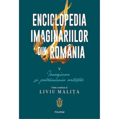 Enciclopedia imaginariilor din Romania. Vol. V: Imaginar si patrimoniu artistic, Liviu Malita foto