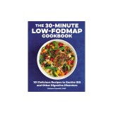 The 30-Minute Low-Fodmap Cookbook: 101 Delicious Recipes to Soothe Ibs and Other Digestive Disorders