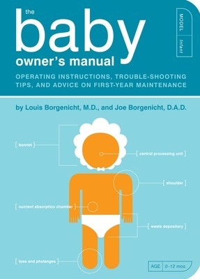The Baby Owner&#039;s Manual: Operating Instructions, Trouble-Shooting Tips, and Advice on First-Year Maintenance