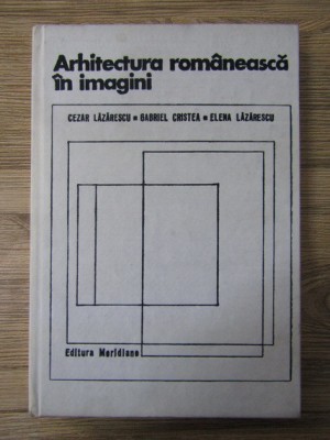 Cezar Lazarescu - Arhitectura romaneasca in imagini foto
