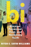 Bi: Bisexual, Pansexual, Fluid, and Nonbinary Youth | Ritch C. Savin-Williams, New York University Press