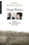 Dragă Walter... Scrisori către un binefăcător (1976-2006) - Paperback brosat - Onica Busuioceanu - Humanitas