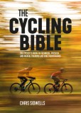 The Cycling Bible: The Cyclist&#039;s Guide to Technical, Physical and Mental Training and Bike Maintenance