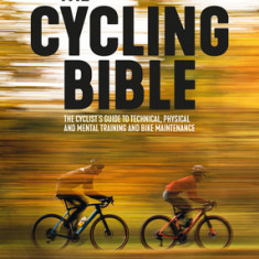 The Cycling Bible: The Cyclist's Guide to Technical, Physical and Mental Training and Bike Maintenance