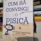 Cum sa convingi o pisica. Un ghid in arta persuasiunii pentru oameni - Jay Heinrichs