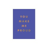 You Make Me Proud: Inspirational Quotes and Motivational Sayings to Celebrate Success and Perseverance